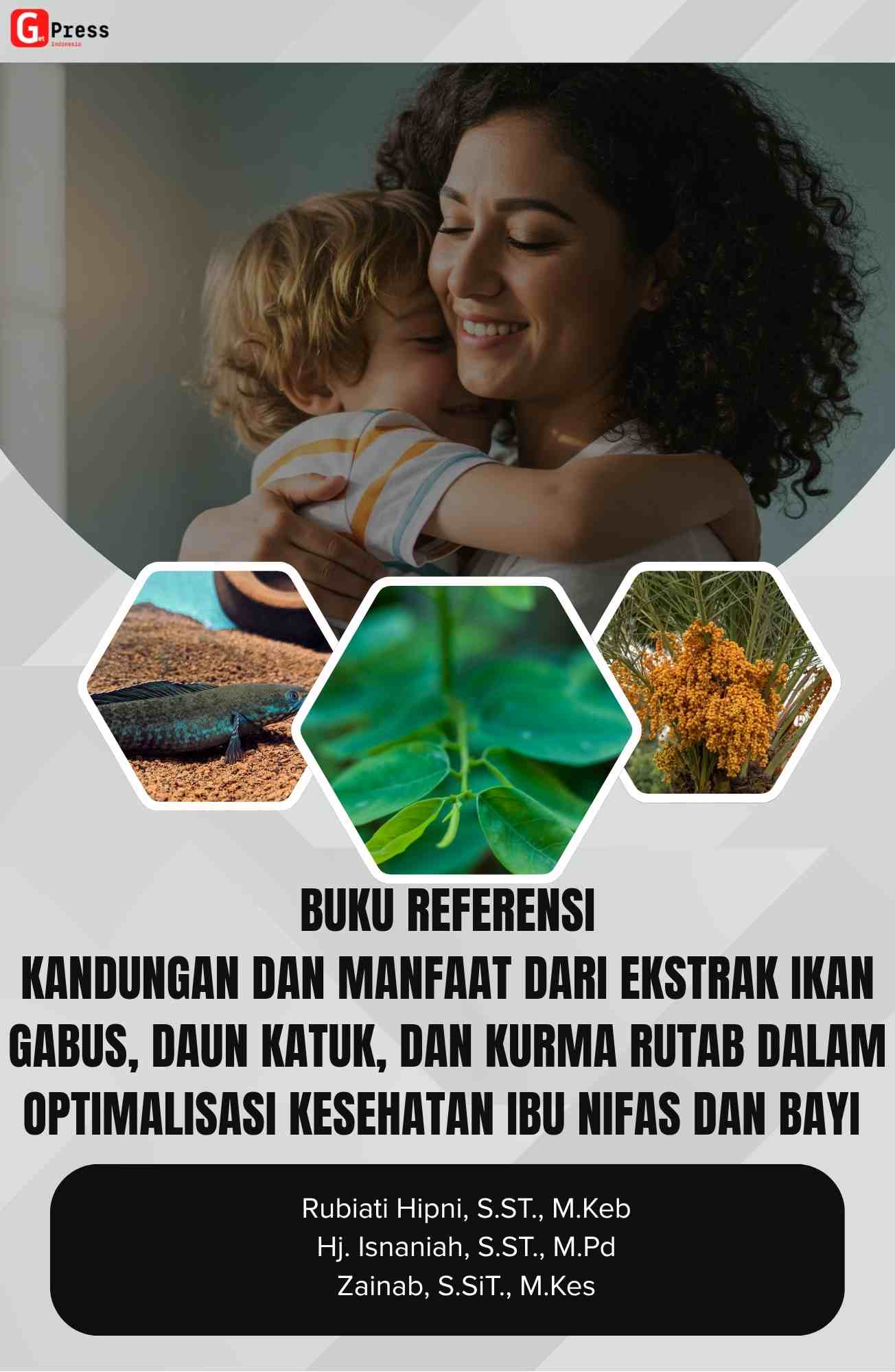 BUKU REFERENSI  KANDUNGAN DAN MANFAAT EKSTRAK IKAN GABUS, DAUN KATUK, DAN KURMA RUTAB DALAM OPTIMALISASI KESEHATAN IBU NIFAS DAN BAYI